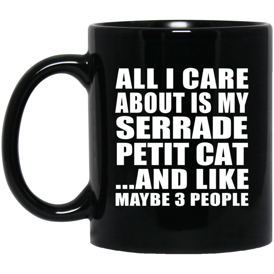 All I Care About Is My Serrade Petit Cat - 11 Oz Coffee Mug Black