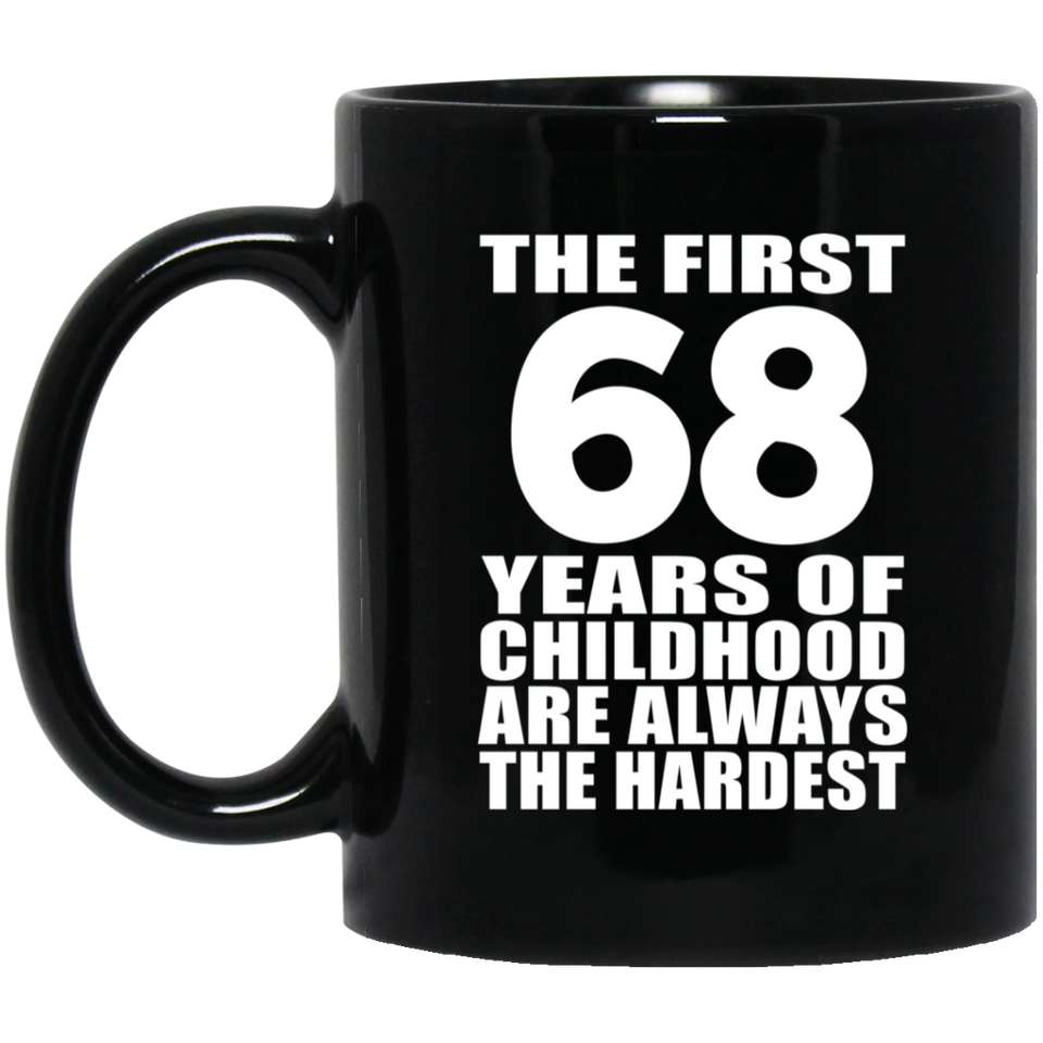 68th Birthday First 68 Years of Childhood Are The Hardest - 11oz Coffee Mug Black