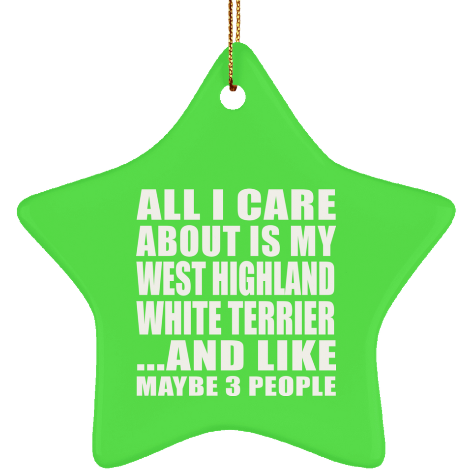 All I Care About Is My West Highland White Terrier - Star Ornament