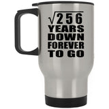 16th Anniversary Square Root of 256 Years Down Forever To Go - Silver Travel Mug