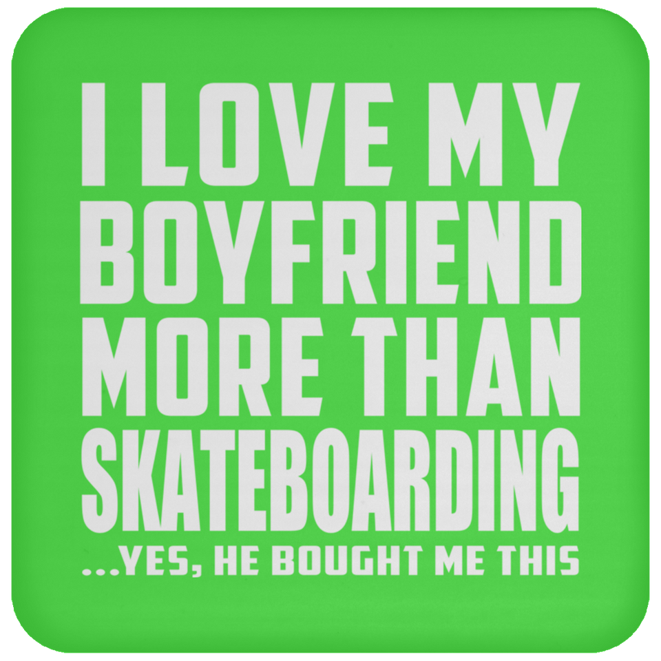 I Love My Boyfriend More Than Skateboarding - Drink Coaster