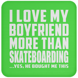I Love My Boyfriend More Than Skateboarding - Drink Coaster