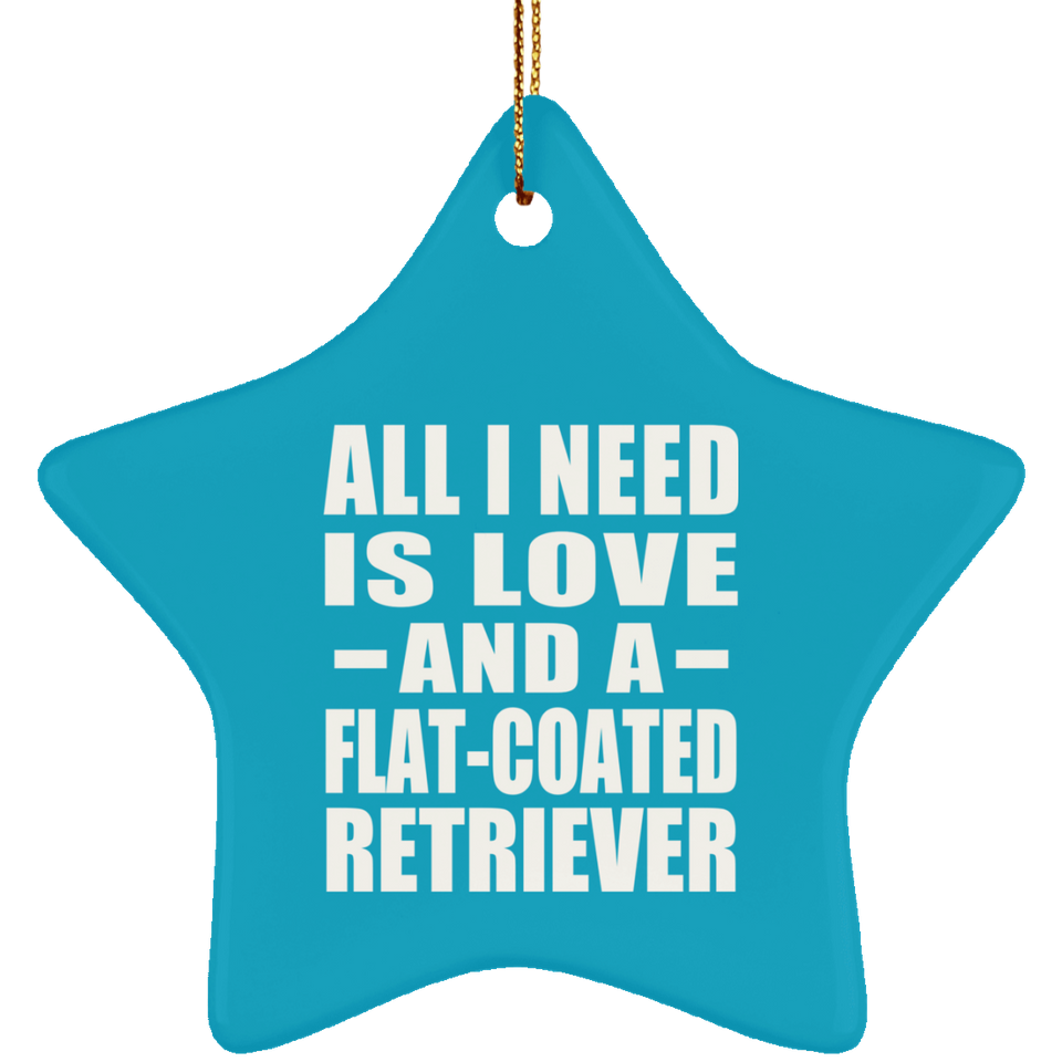 All I Need Is Love And A Flat-Coated Retriever - Star Ornament