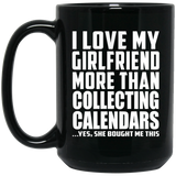 I Love My Girlfriend More Than Collecting Calendars - 15 Oz Coffee Mug Black