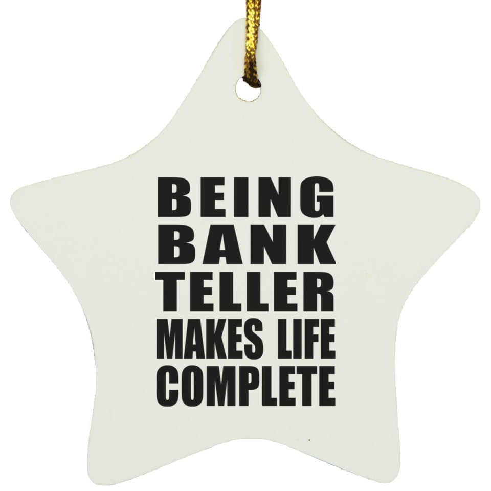 Being Bank Teller Makes Life Complete - Star Ornament