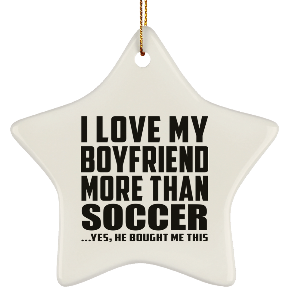 I Love My Boyfriend More Than Soccer - Star Ornament