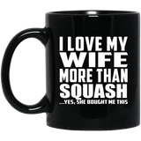 I Love My Wife More Than Squash - 11 Oz Coffee Mug Black