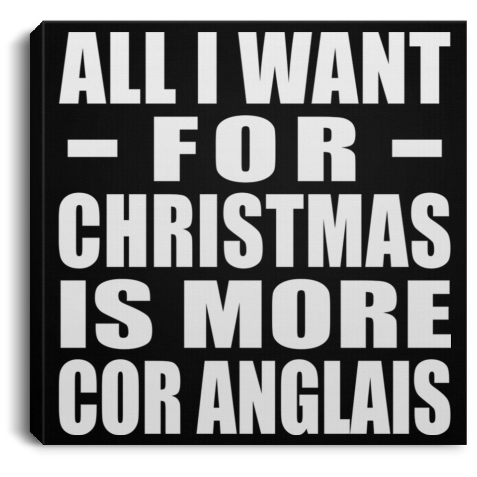 All I Want For Christmas Is More Cor Anglais - Canvas Square