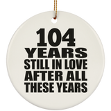 104th Anniversary 104 Years Still In Love After These Years - Circle Ornament