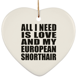 All I Need Is Love And My European Shorthair - Heart Ornament