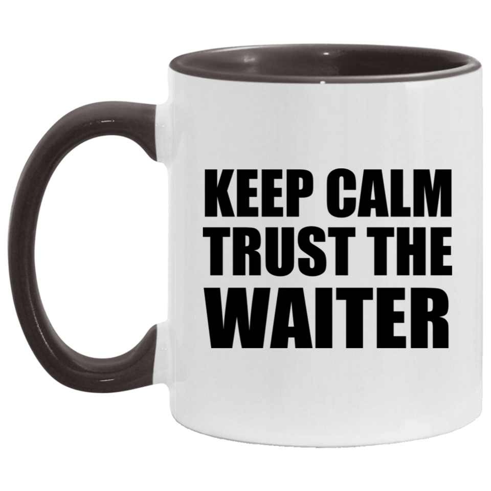 Keep Calm and Trust The Waiter - 11oz Accent Mug Black