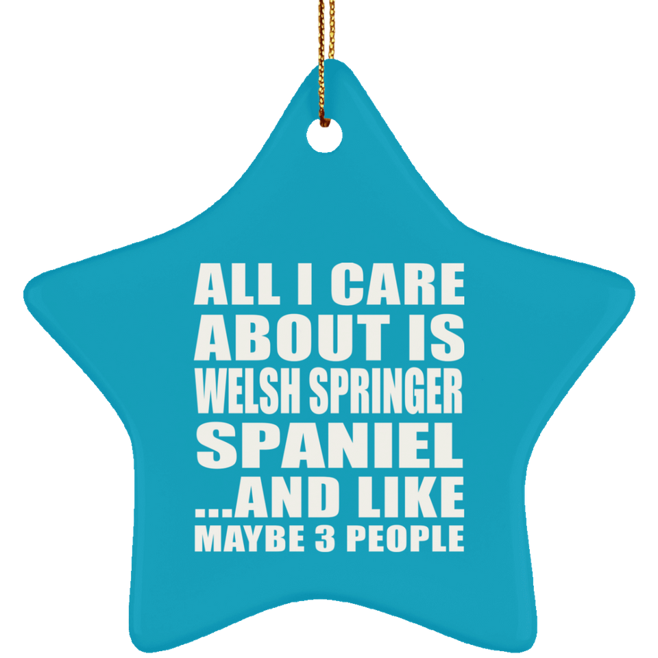 All I Care About Is Welsh Springer Spaniel - Star Ornament