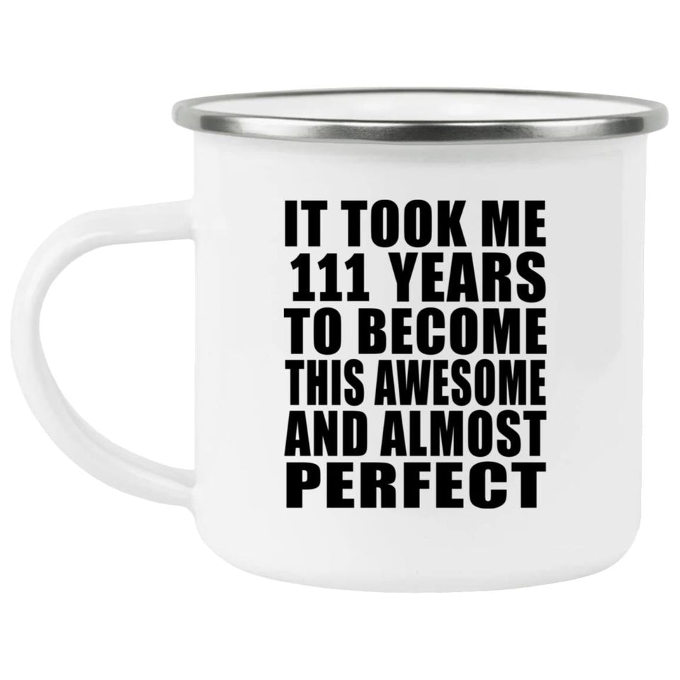 111th Birthday Took 111 Years To Become Awesome & Perfect - 12oz Camping Mug