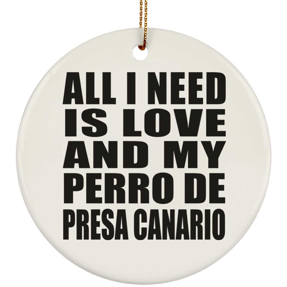 All I Need Is Love And My Perro De Presa Canario - Circle Ornament