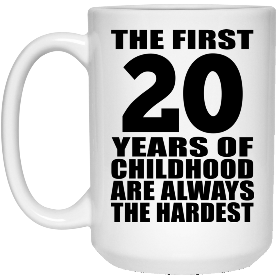 20th Birthday First 20 Years of Childhood Are The Hardest - 15oz Coffee Mug