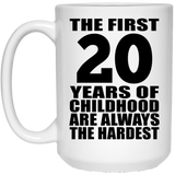 20th Birthday First 20 Years of Childhood Are The Hardest - 15oz Coffee Mug