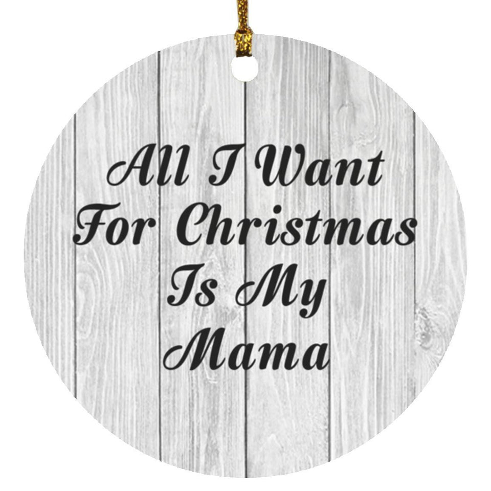 All I Want For Christmas Is My Mama - Circle Ornament F