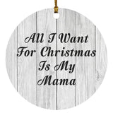 All I Want For Christmas Is My Mama - Circle Ornament F