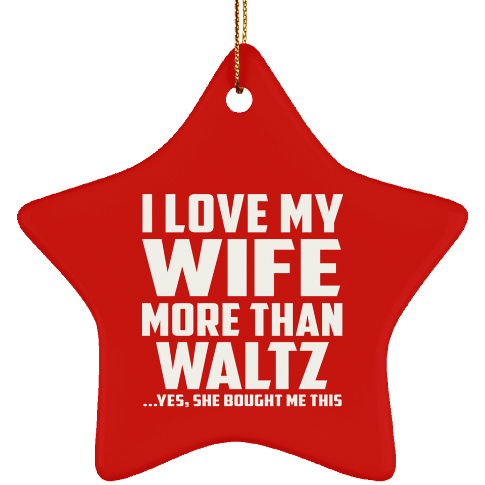 I Love My Wife More Than Waltz - Star Ornament