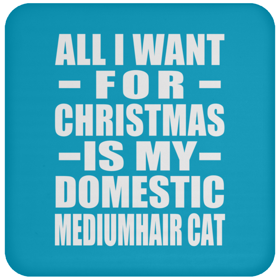 All I Want For Christmas Is My Domestic Mediumhair Cat - Coaster