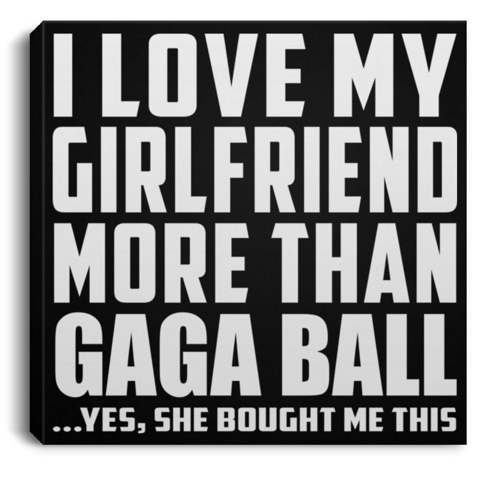 I Love My Girlfriend More Than Gaga Ball - Canvas Square