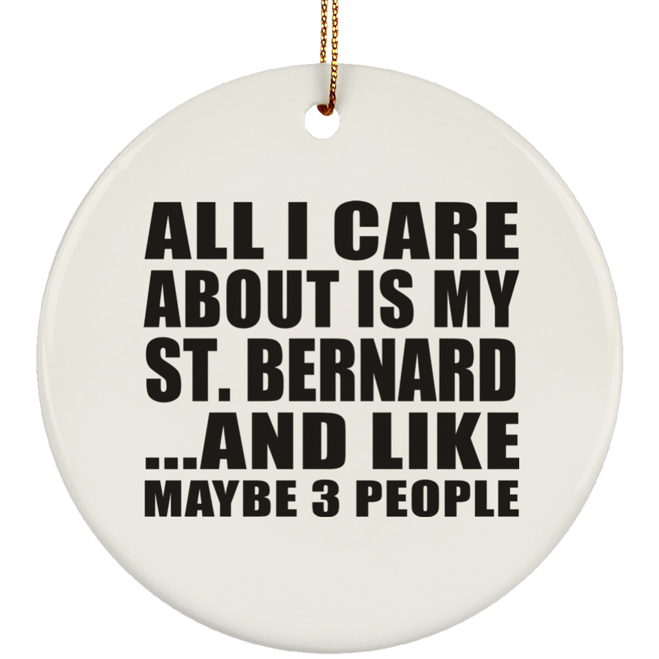 All I Care About Is My St. Bernard - Circle Ornament