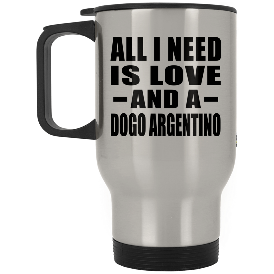 All I Need Is Love And A Dogo Argentino - Silver Travel Mug