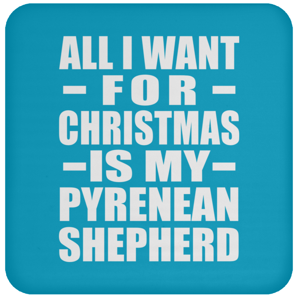 All I Want For Christmas Is My Pyrenean Shepherd - Coaster