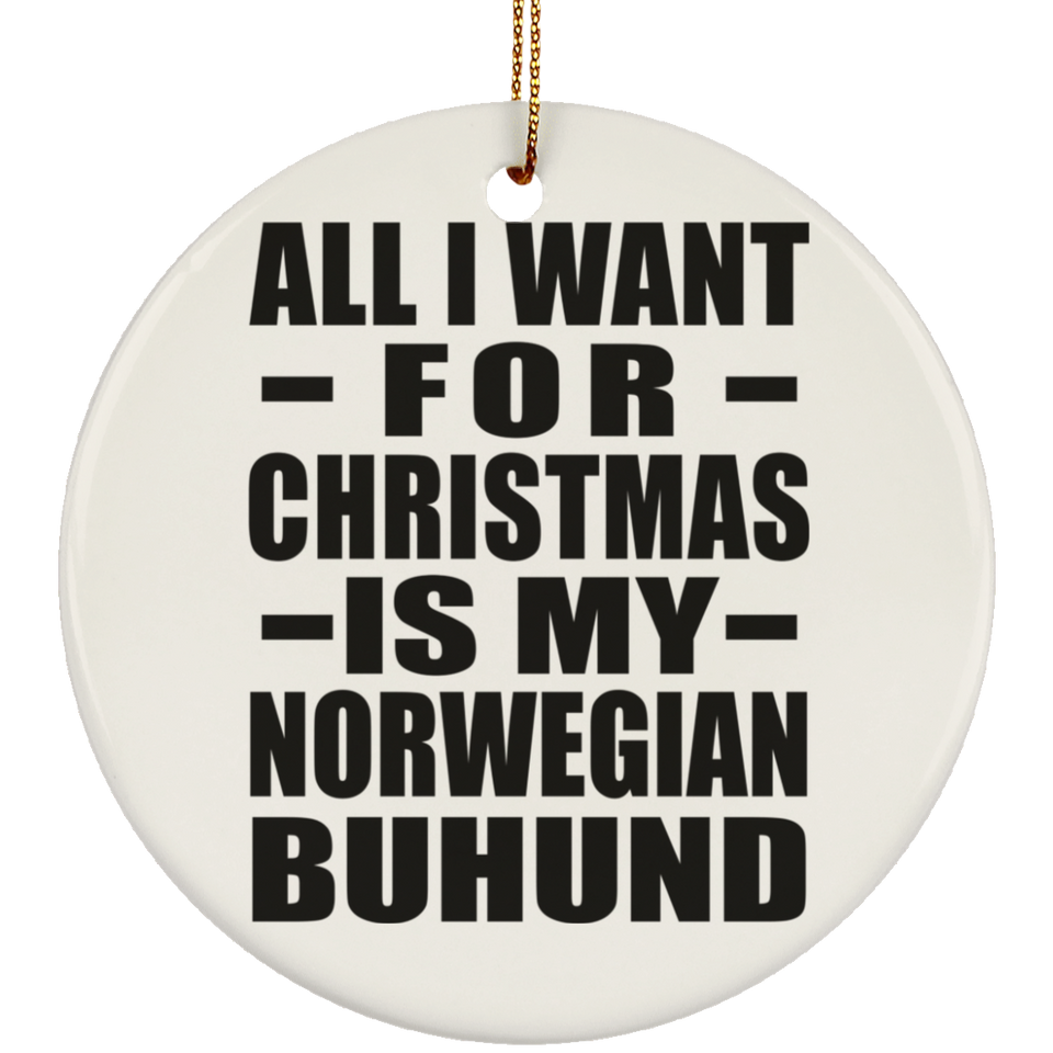 All I Want For Christmas Is My Norwegian Buhund - Circle Ornament