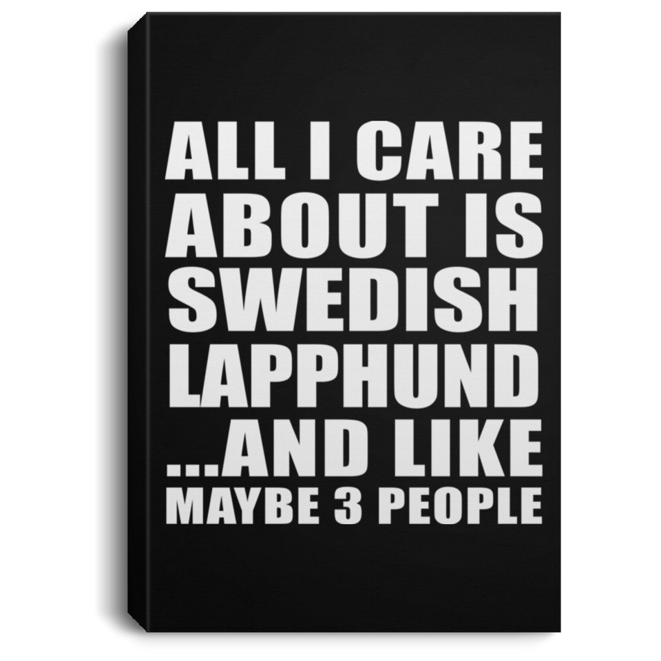All I Care About Is Swedish Lapphund - Canvas Portrait