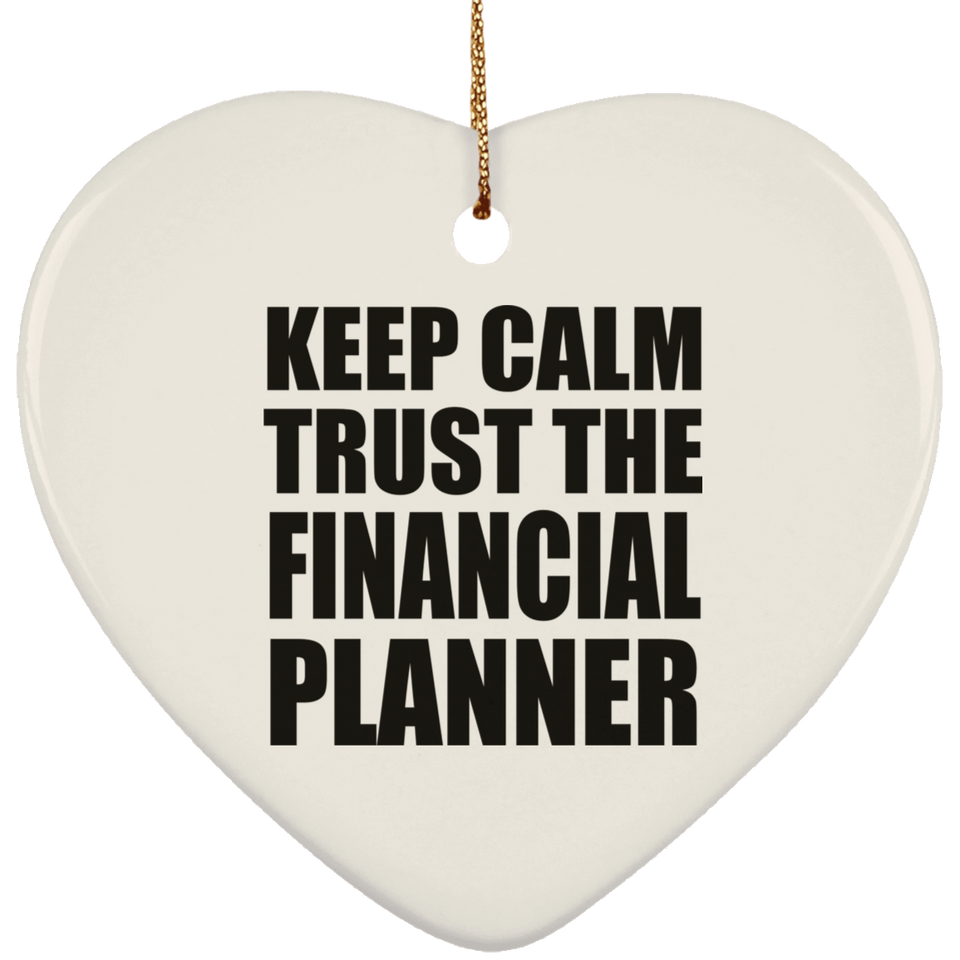 Keep Calm and Trust The Financial Planner - Heart Ornament