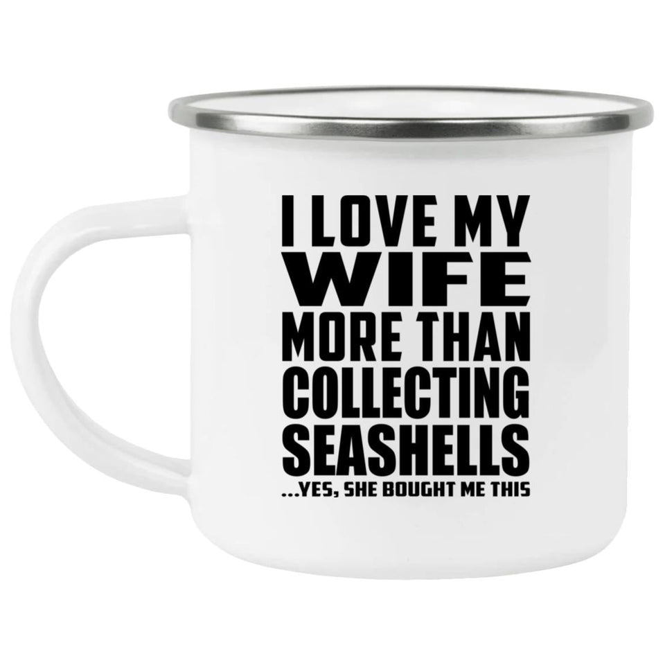 I Love My Wife More Than Collecting Seashells - 12oz Camping Mug