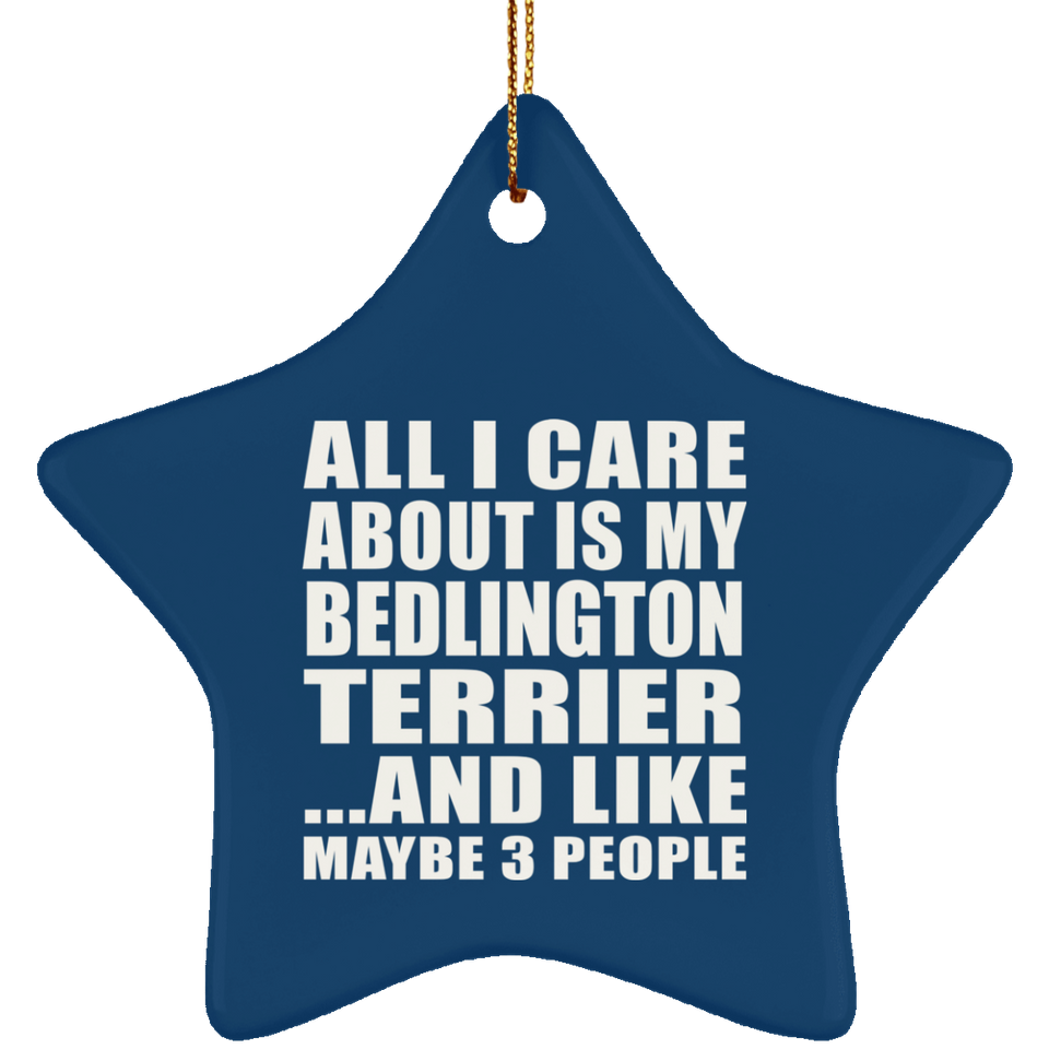 All I Care About Is My Bedlington Terrier - Star Ornament