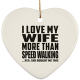 I Love My Wife More Than Speed Walking - Heart Ornament