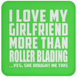 I Love My Girlfriend More Than Roller Blading - Drink Coaster