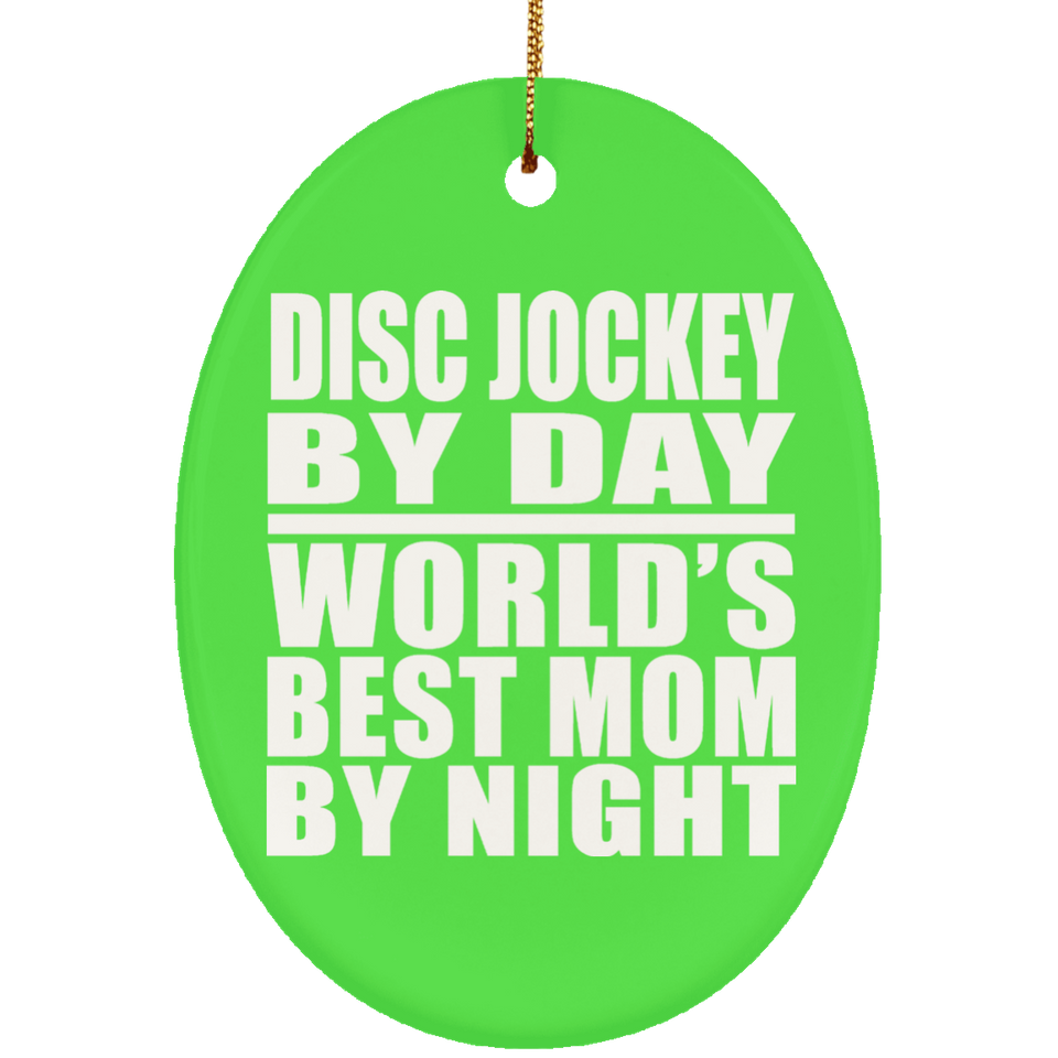 Disc Jockey By Day World's Best Mom By Night - Oval Ornament