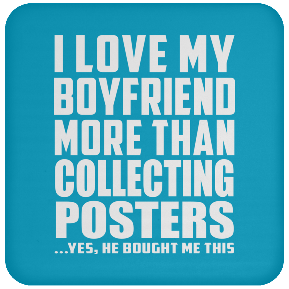 I Love My Boyfriend More Than Collecting Posters - Drink Coaster