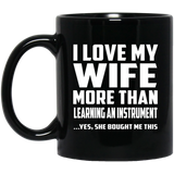 I Love My Wife More Than Learning An Instrument - 11 Oz Coffee Mug Black