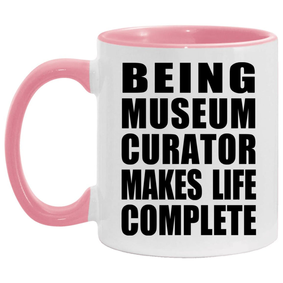 Being Museum Curator Makes Life Complete - 11oz Accent Mug Pink