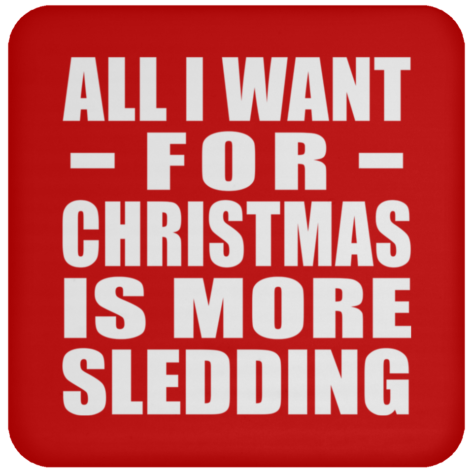 All I Want For Christmas Is More Sledding - Coaster