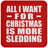 All I Want For Christmas Is More Sledding - Coaster