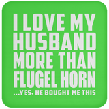 I Love My Husband More Than Flugel Horn - Drink Coaster
