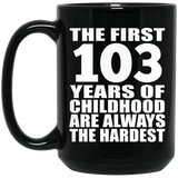 103rd Birthday First 103 Years of Childhood Are The Hardest - 15oz Coffee Mug Black