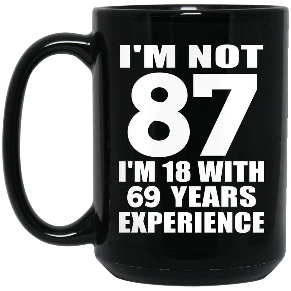 87th Birthday I'm Not 87 I'm 18 With 69 Years Experience - 15oz Coffee Mug Black
