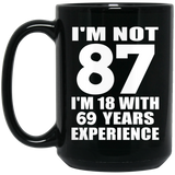 87th Birthday I'm Not 87 I'm 18 With 69 Years Experience - 15oz Coffee Mug Black