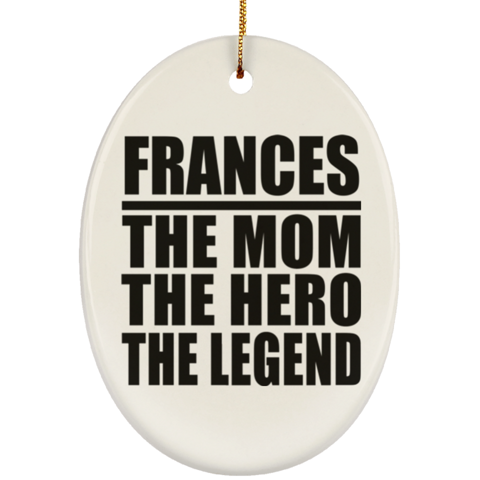 Frances The Mom The Hero The Legend - Oval Ornament