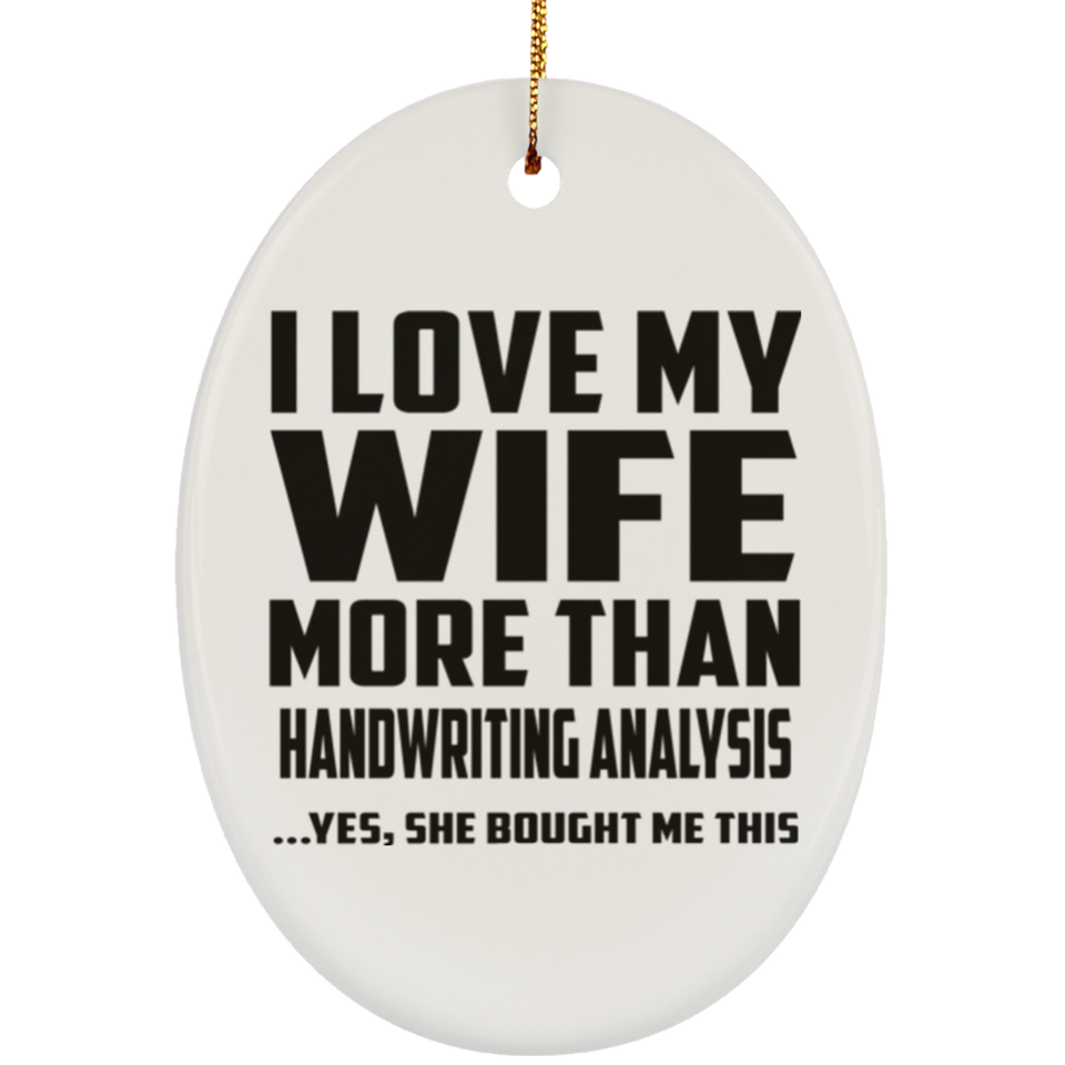 I Love My Wife More Than Handwriting Analysis - Oval Ornament