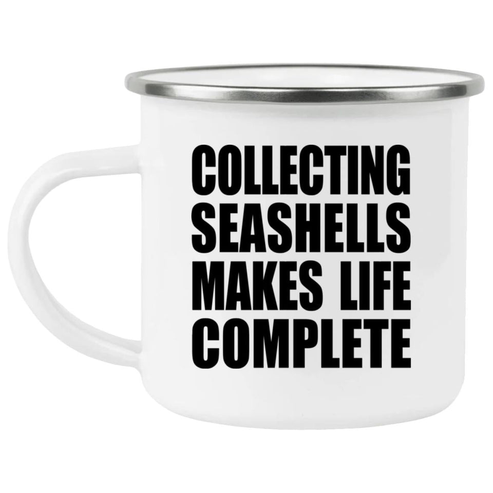 Collecting Seashells Makes Life Complete - 12oz Camping Mug