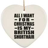 All I Want For Christmas Is My British Shorthair - Heart Ornament