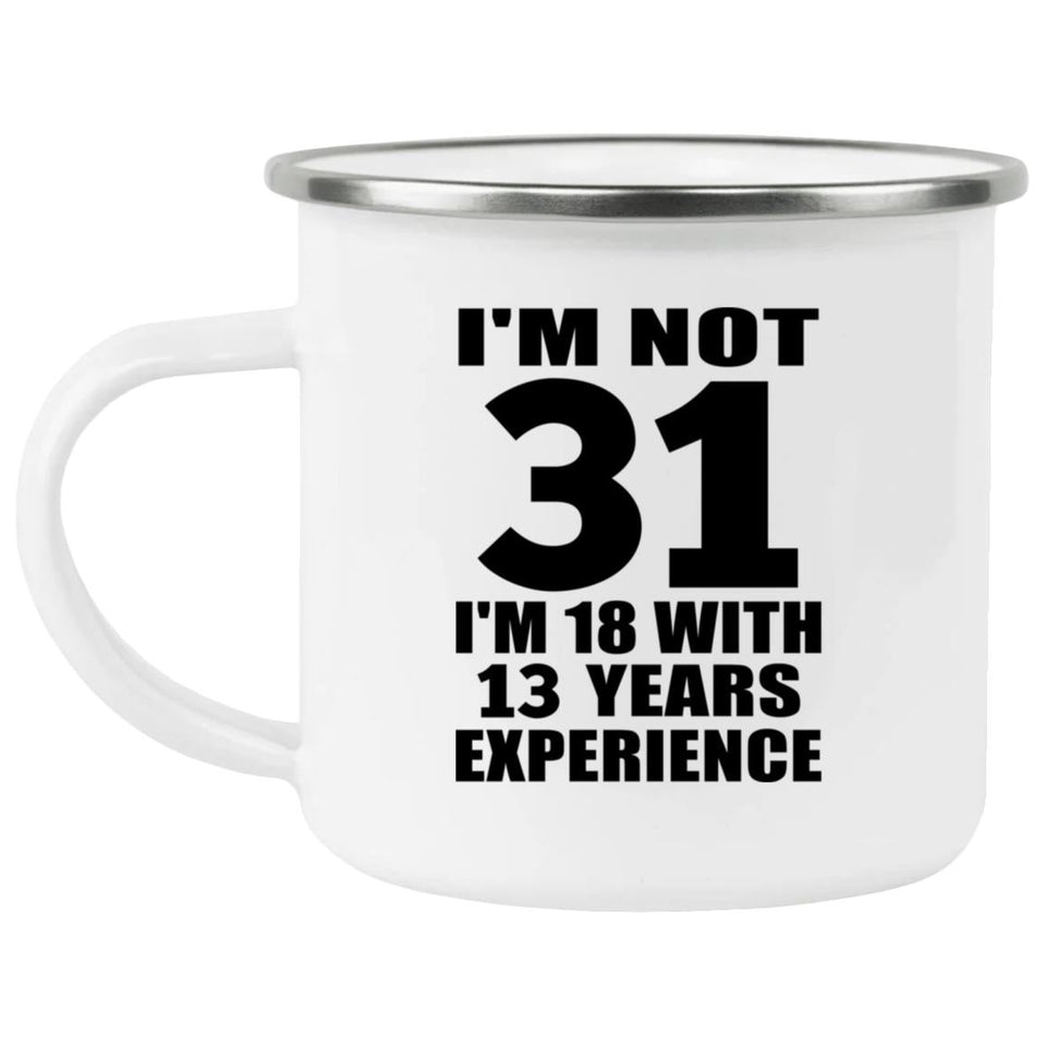 31st Birthday I'm Not 31 I'm 18 With 13 Years Experience - 12oz Camping Mug